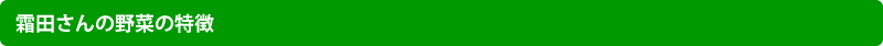 霜田さんの野菜の特徴